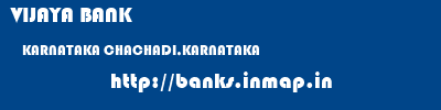 VIJAYA BANK  KARNATAKA CHACHADI,KARNATAKA    banks information 